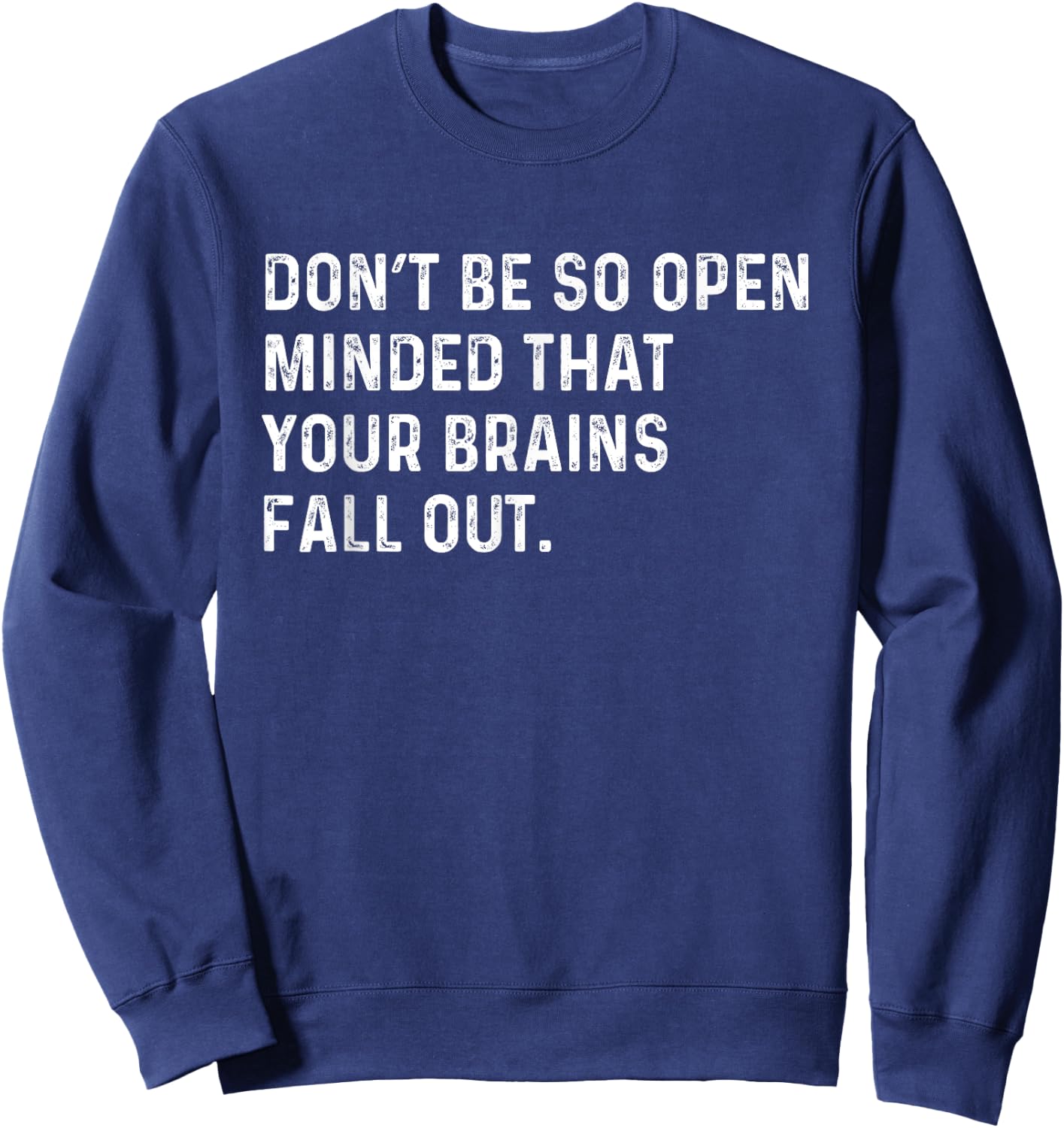 Don't Be So Open Minded That Your Brains Fall Out Joke Sweatshirt - Sweatshirt | Navy
