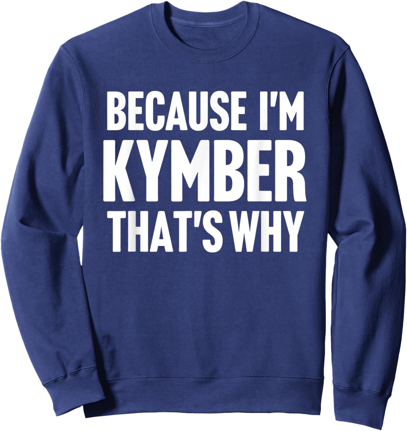 Because I'm Kymber That's Why Am Personalized Name Sweatshirt - Sweatshirt | Navy