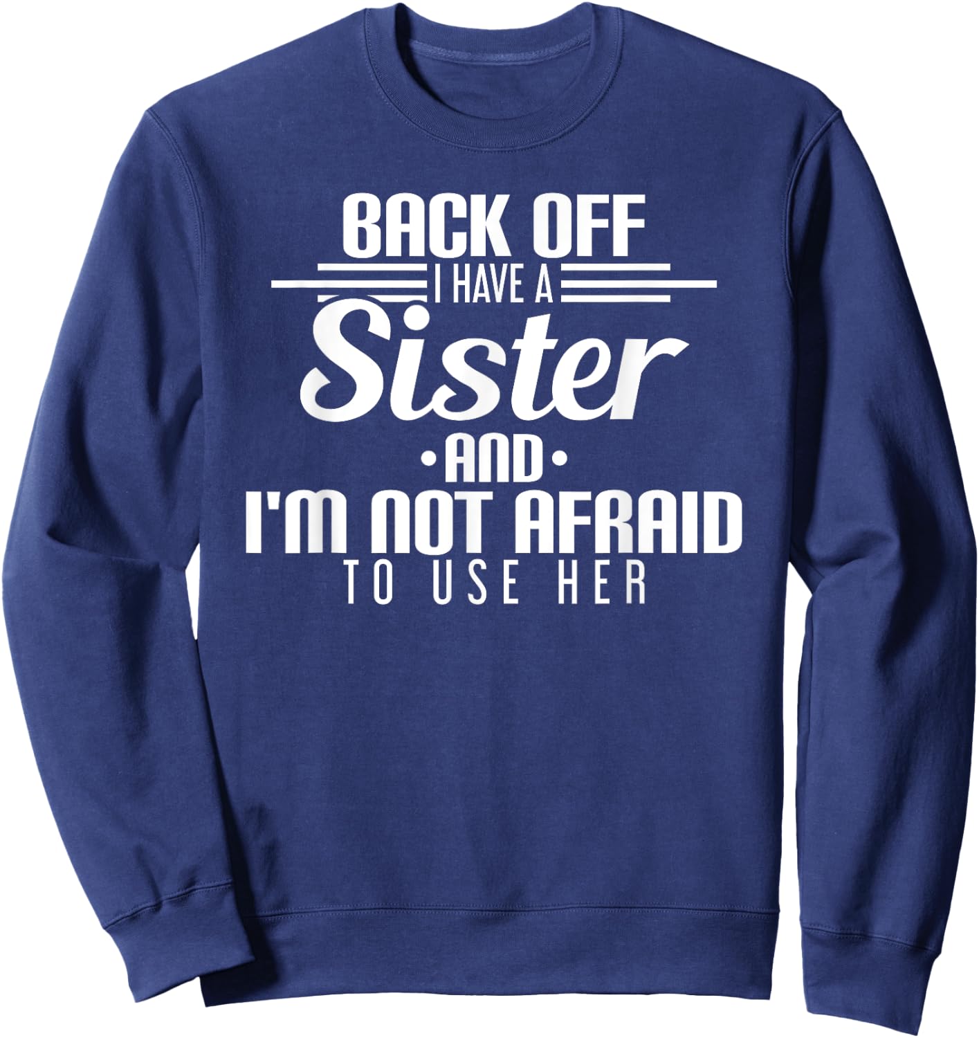 Back Off I Have A Sister And I'm Not Afraid To Use Her Sweatshirt - Sweatshirt | Navy