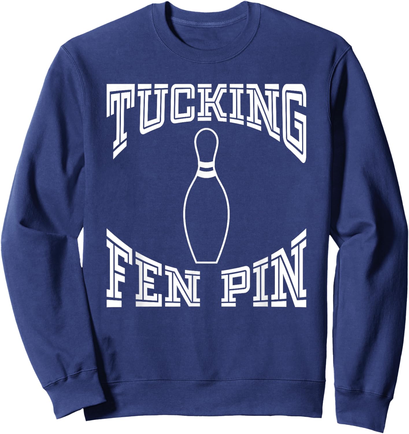 Tucking Fen Pin Funny Bowling Shirt League Ten Pin Sweatshirt - Sweatshirt | Navy