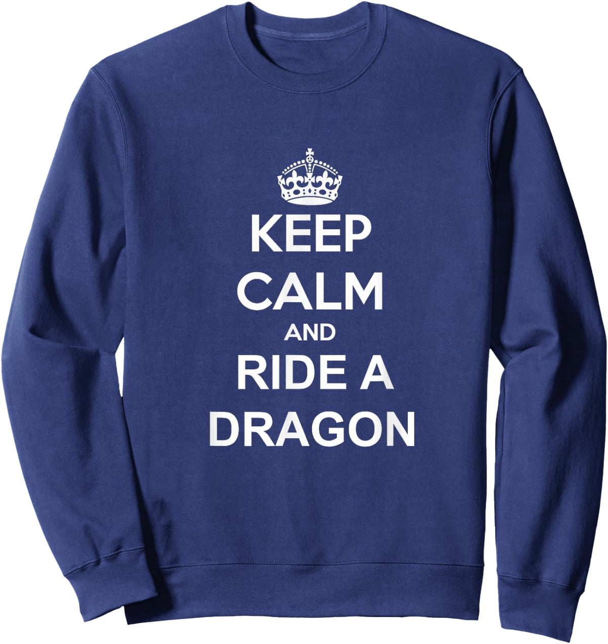Keep Calm And Ride A Dragon Dragon Trainer Rider Sweatshirt - Sweatshirt | Navy