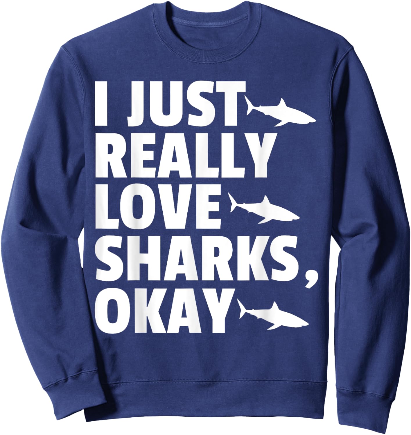 I JUST REALLY LOVE SHARKS, OKAY Fish Ocean Gag Sweatshirt - Sweatshirt | Navy