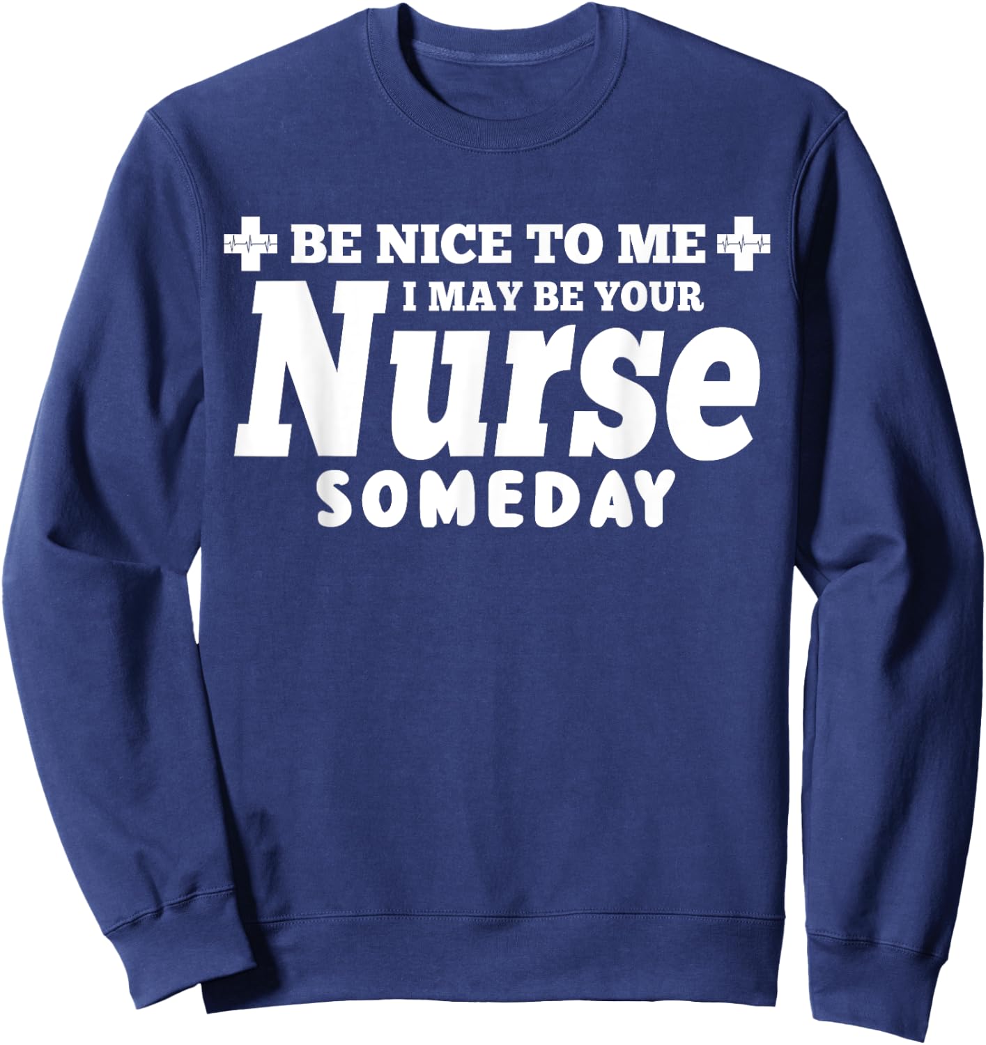 Nurse Funny - Be Nice To Me I May Be Your Nurse Someday Sweatshirt - Sweatshirt | Navy