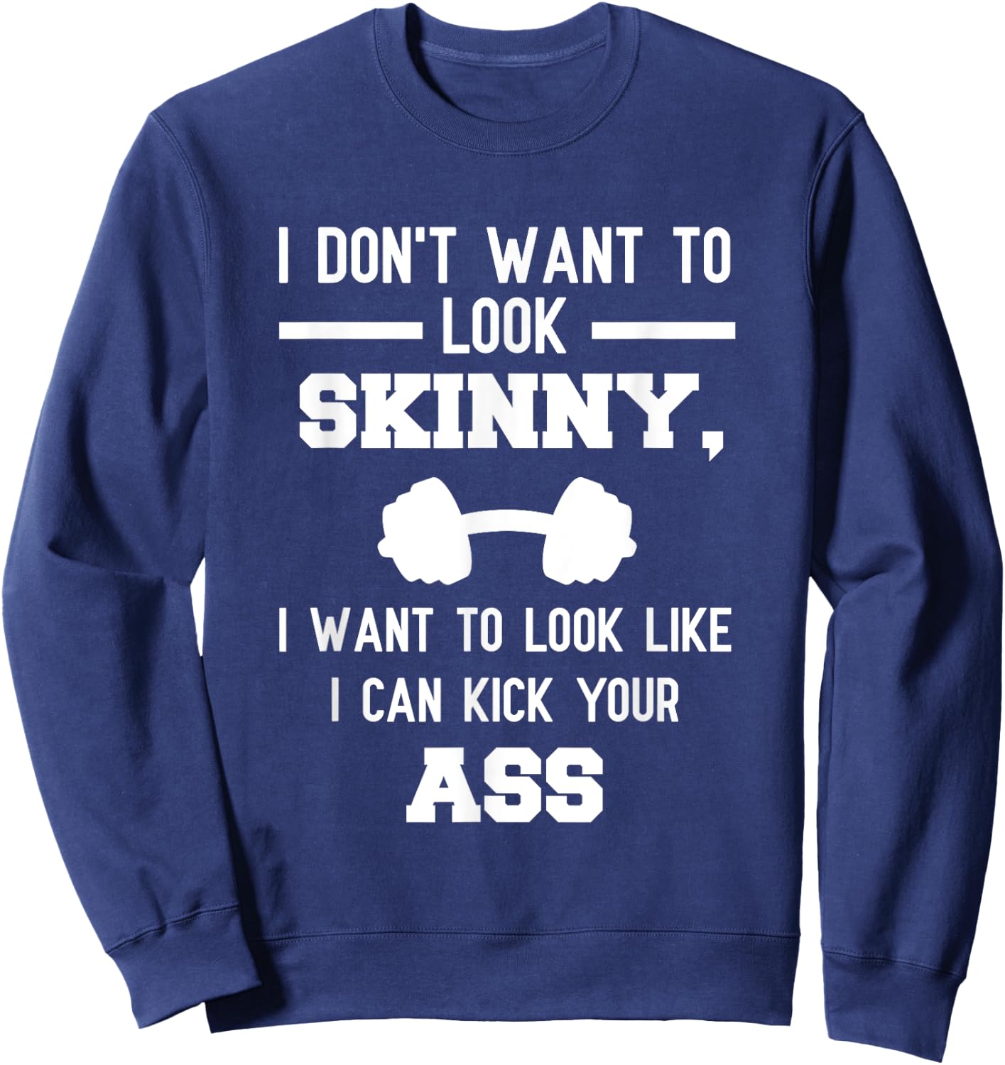 I Don't Want To Look Skinny Funny Workout Kick Your Gym Ass Sweatshirt - Sweatshirt | Navy