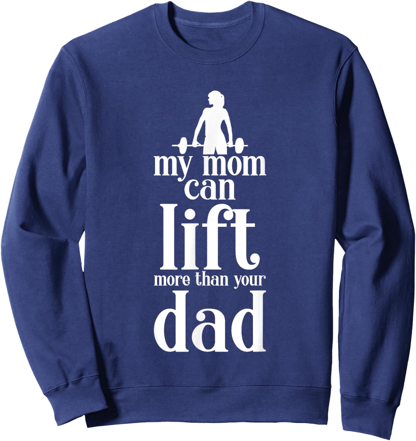 My Mom Can Lift More Than Your Dad Strong Mother Sweatshirt - Sweatshirt | Navy