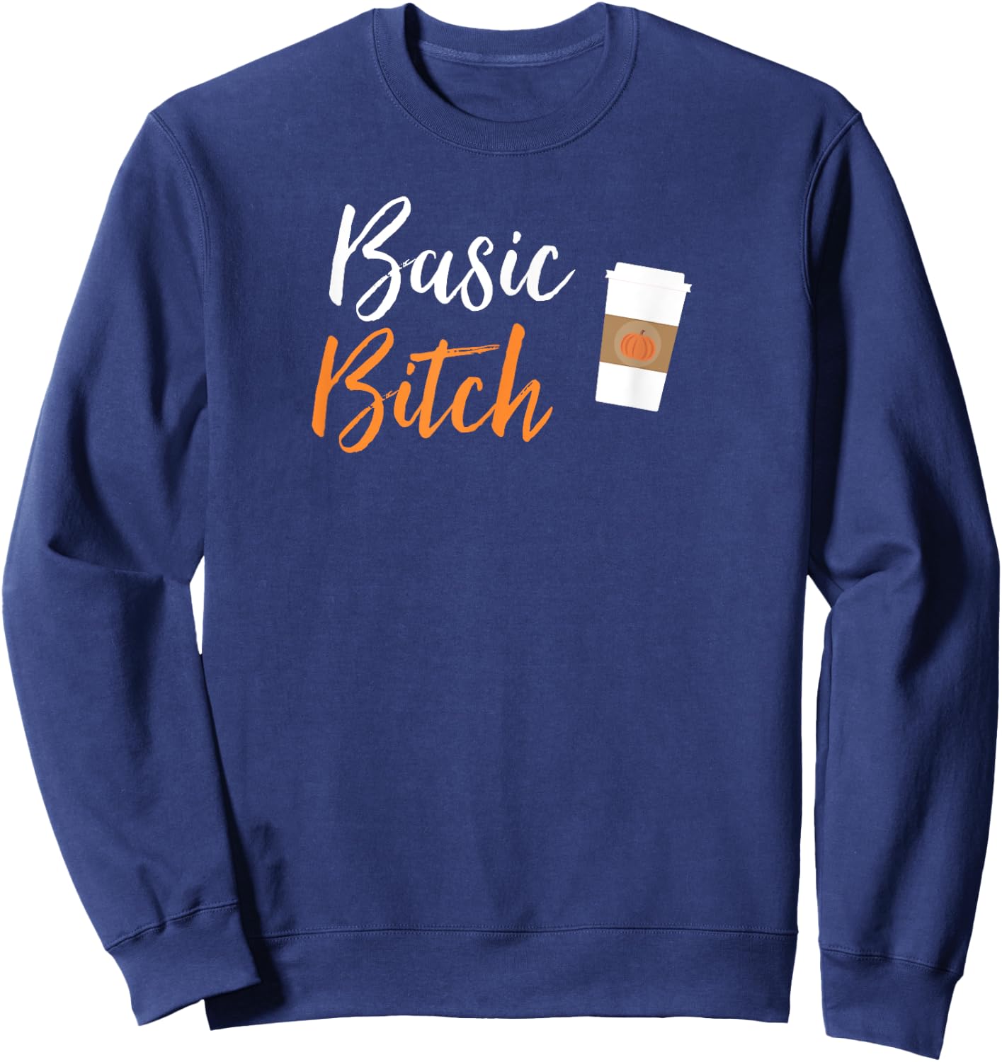 Basic Bitch Pumpkin Spice Latte T Shirt Sweatshirt - Sweatshirt | Navy