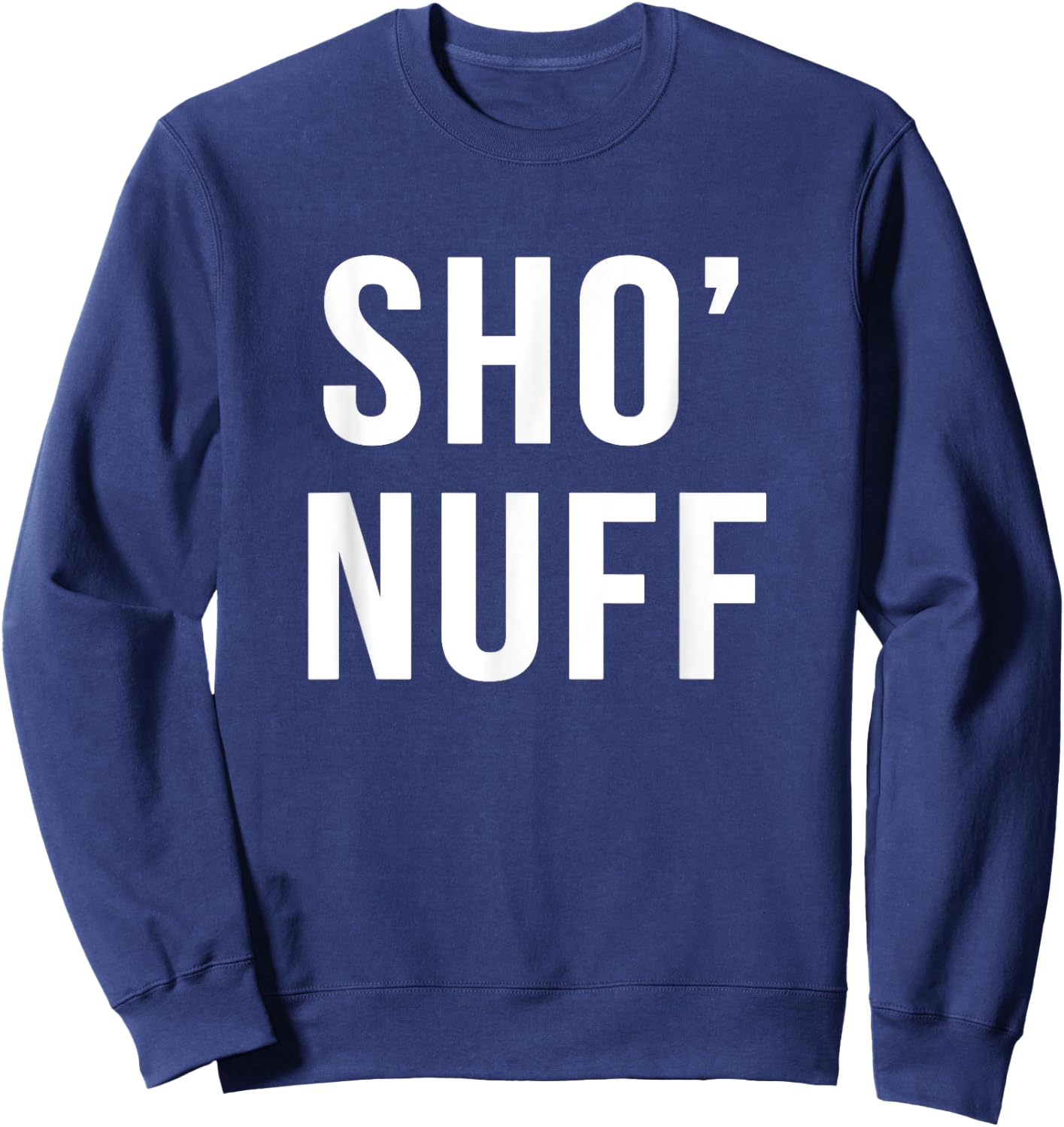 Sho' nuff sarcastic novelty gift funny 80's movie t shirt Sweatshirt - Sweatshirt | Navy