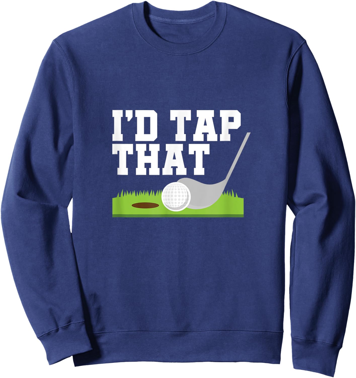 I'd Tap That Golfer Golf Club Golf Ball Golfing Sweatshirt - Sweatshirt | Navy
