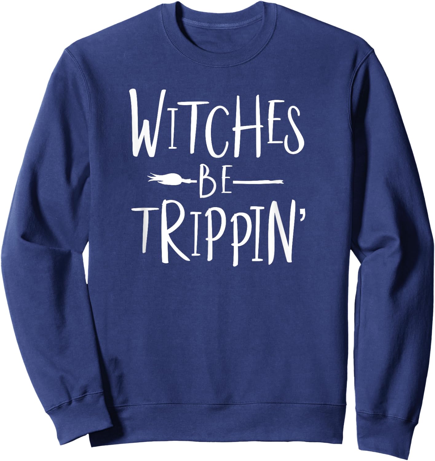 Witches Be Trippin' Funny Witch Halloween Costume Sweatshirt - Sweatshirt | Navy