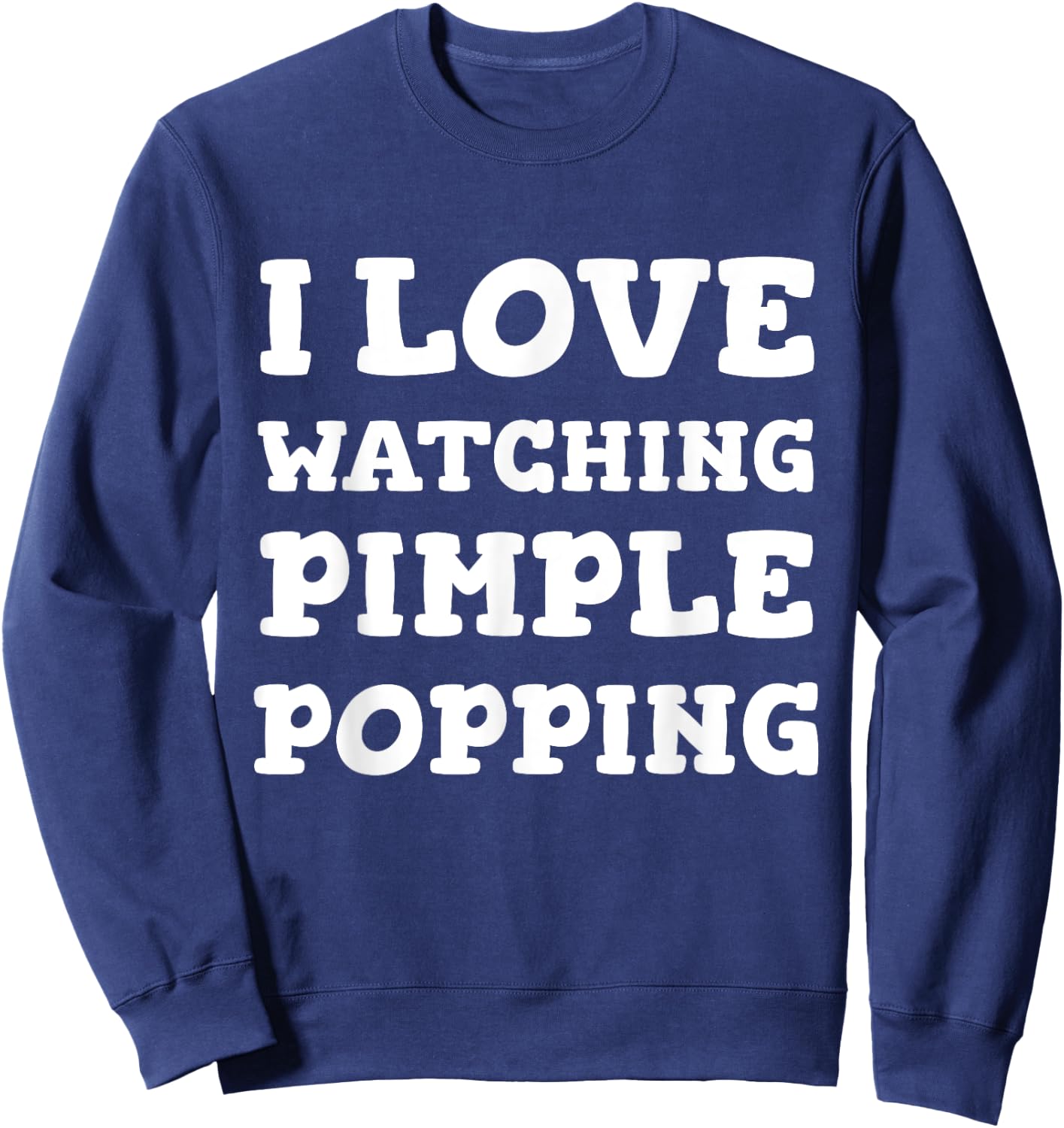 I Love Watching Pimple Popping Funny Dermatology T Shirt Sweatshirt - Sweatshirt | Navy