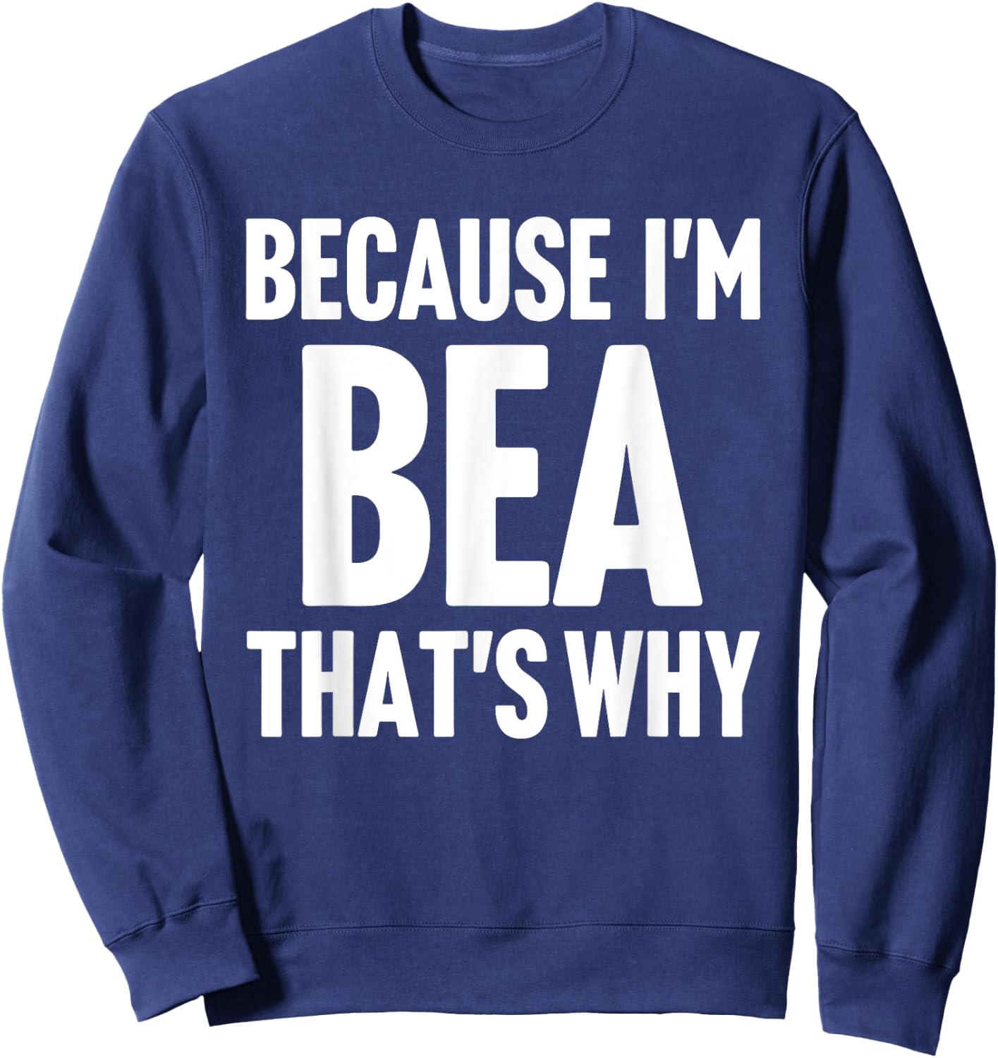 Because I'm Bea That's Why Am Personalized Name Sweatshirt - Sweatshirt | Navy