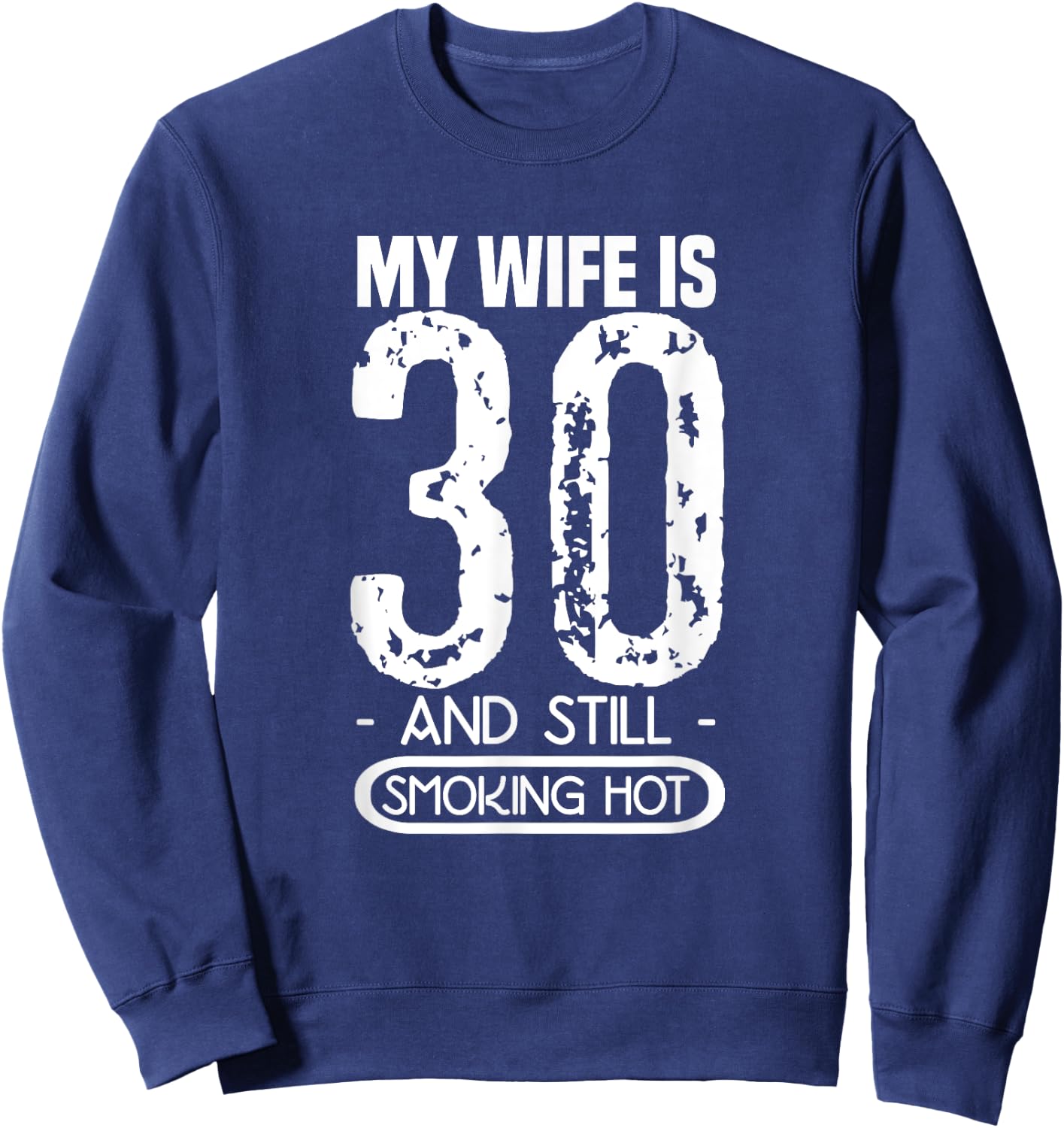 30th Birthday My Wife Is 30 And Still Smoking Hot Sweatshirt - Sweatshirt | Navy