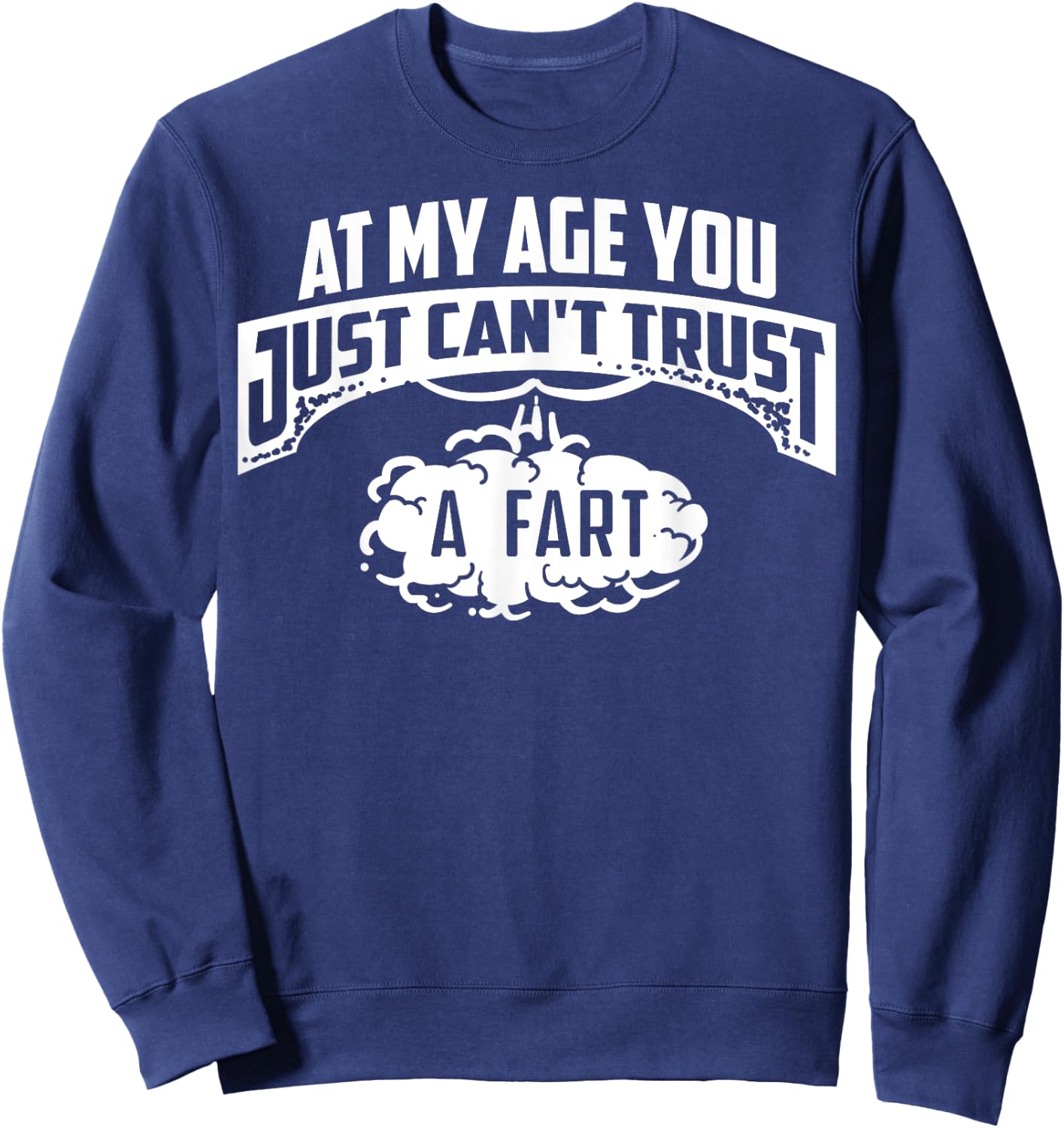 Cool At My Age You Just Can't Trust A Fart Senior Joke Shirt Sweatshirt - Sweatshirt | Navy
