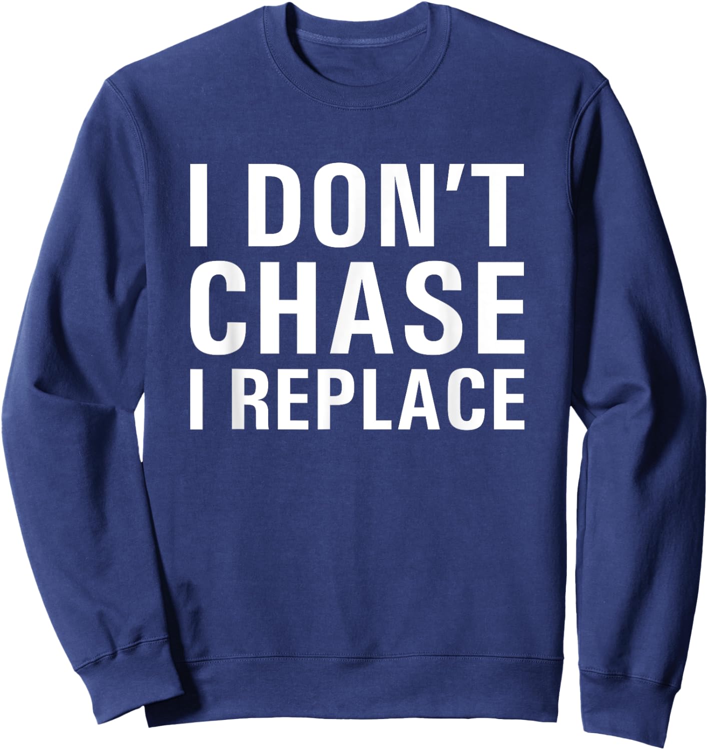 I Don't Chase I Replace Dating Sweatshirt - Sweatshirt | Navy