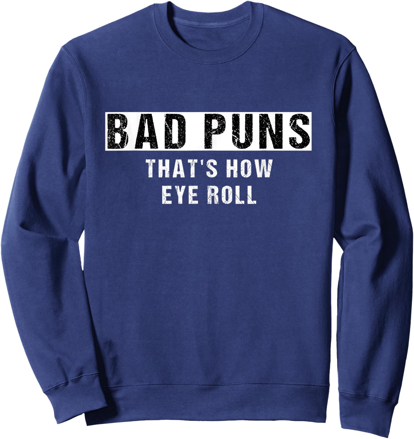 Bad Puns That's How Eye Roll Funny and Punny T Shirt Sweatshirt - Sweatshirt | Navy