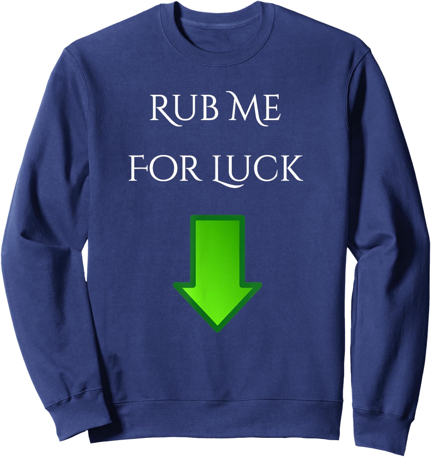 Rub Me For Luck Arrow Down Funny Shirt Sweatshirt - Sweatshirt | Navy