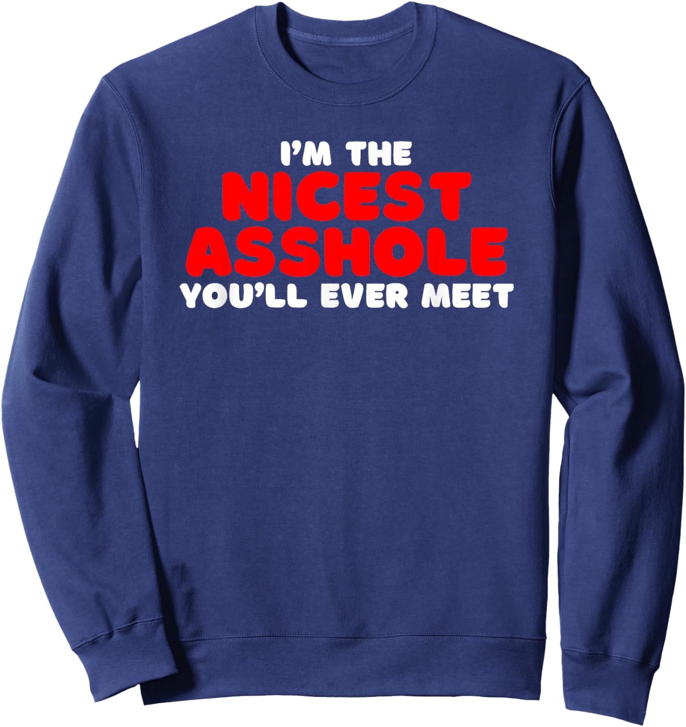 I'm The Nicest Asshole You'll Ever Meet Offensive adult Joke Sweatshirt - Sweatshirt | Navy