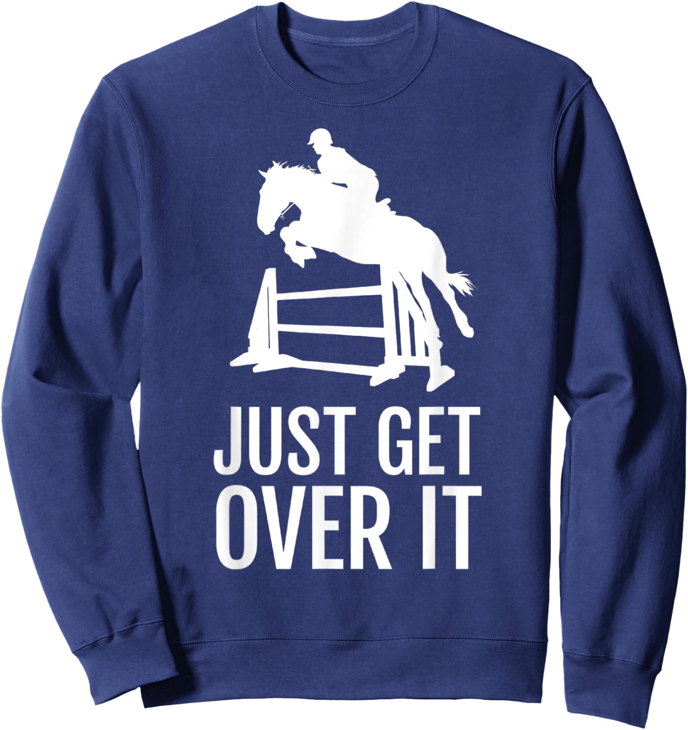 Just Get Over It - Equestrian Show, Jumping, Horse Sweatshirt - Sweatshirt | Navy