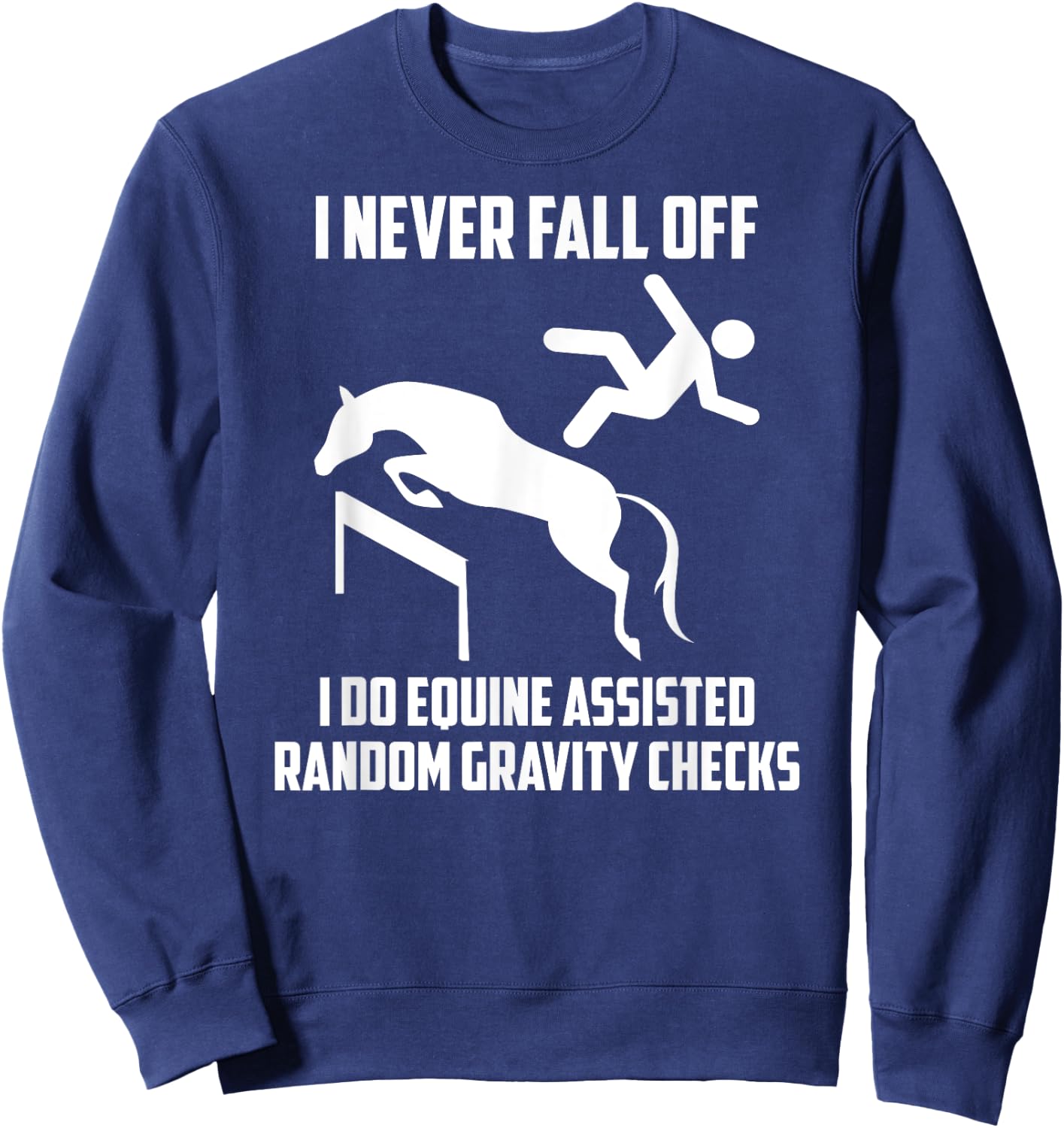 I Do Equine Assisted Gravity Checks Funny Horse Sweatshirt - Sweatshirt | Navy