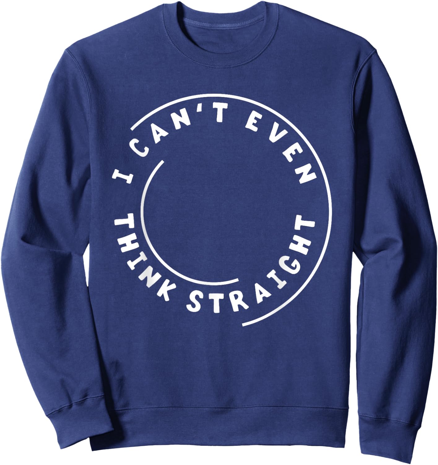 I Can't Even Think Straight Humor Gift Sweatshirt - Sweatshirt | Navy