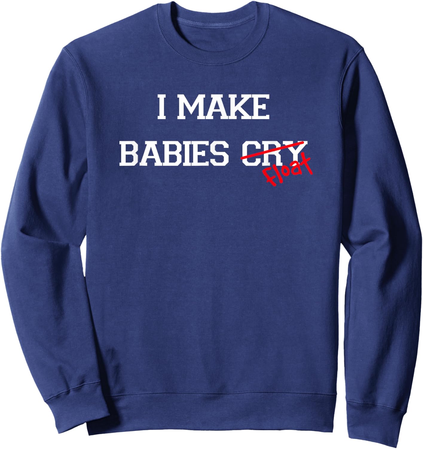 I Make Babies Cry Float, funny swimming coach teacher gift Sweatshirt - Sweatshirt | Navy