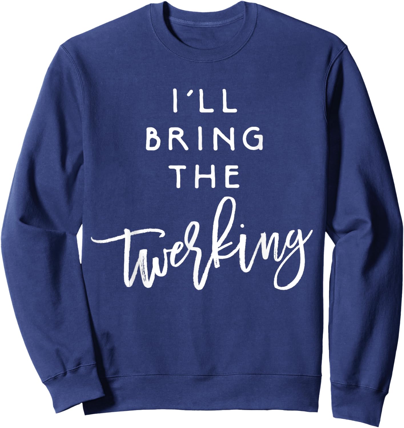 I'll Bring The Twerking Shirt Funny Group Dancing Party Sweatshirt - Sweatshirt | Navy