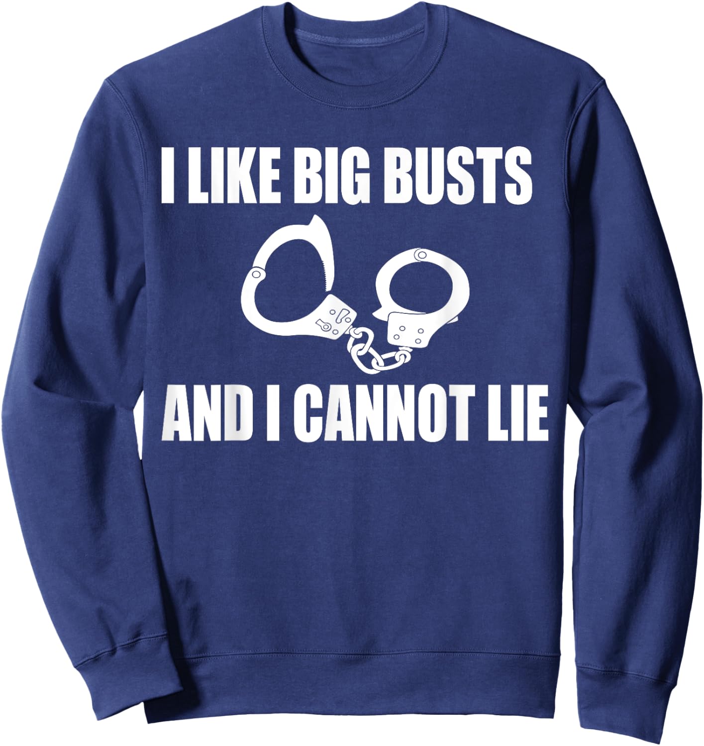 I Like Big Busts and I Cannot Lie Police Gift Sweatshirt - Sweatshirt | Navy