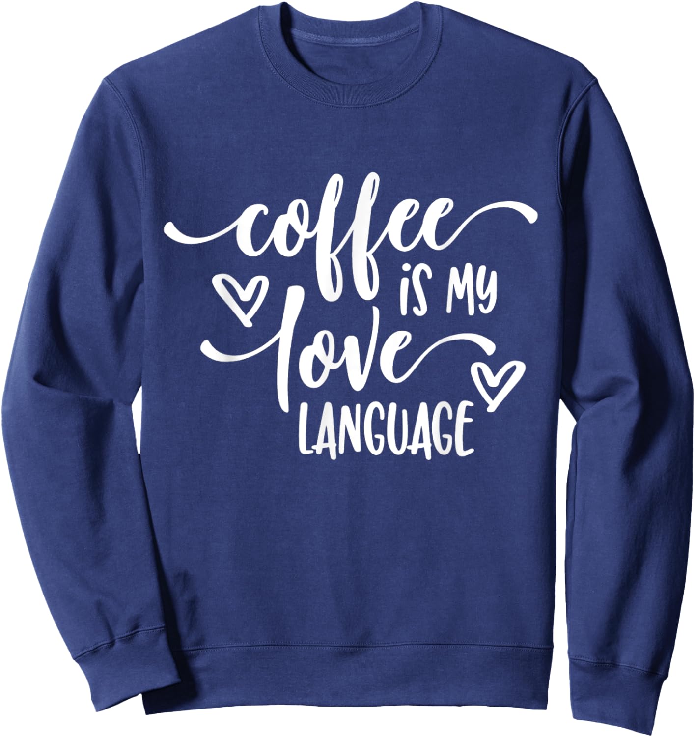 Funny Coffee Is My Love Language Coffee Lover Sweatshirt - Sweatshirt | Navy