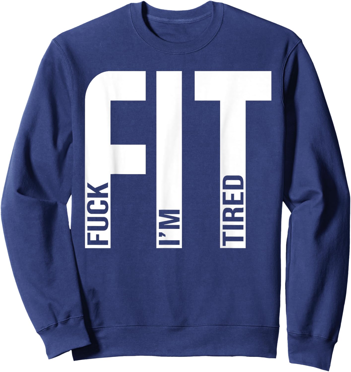FIT Fuck I'm Tired Gym and Workout Fitness Sweatshirt - Sweatshirt | Navy