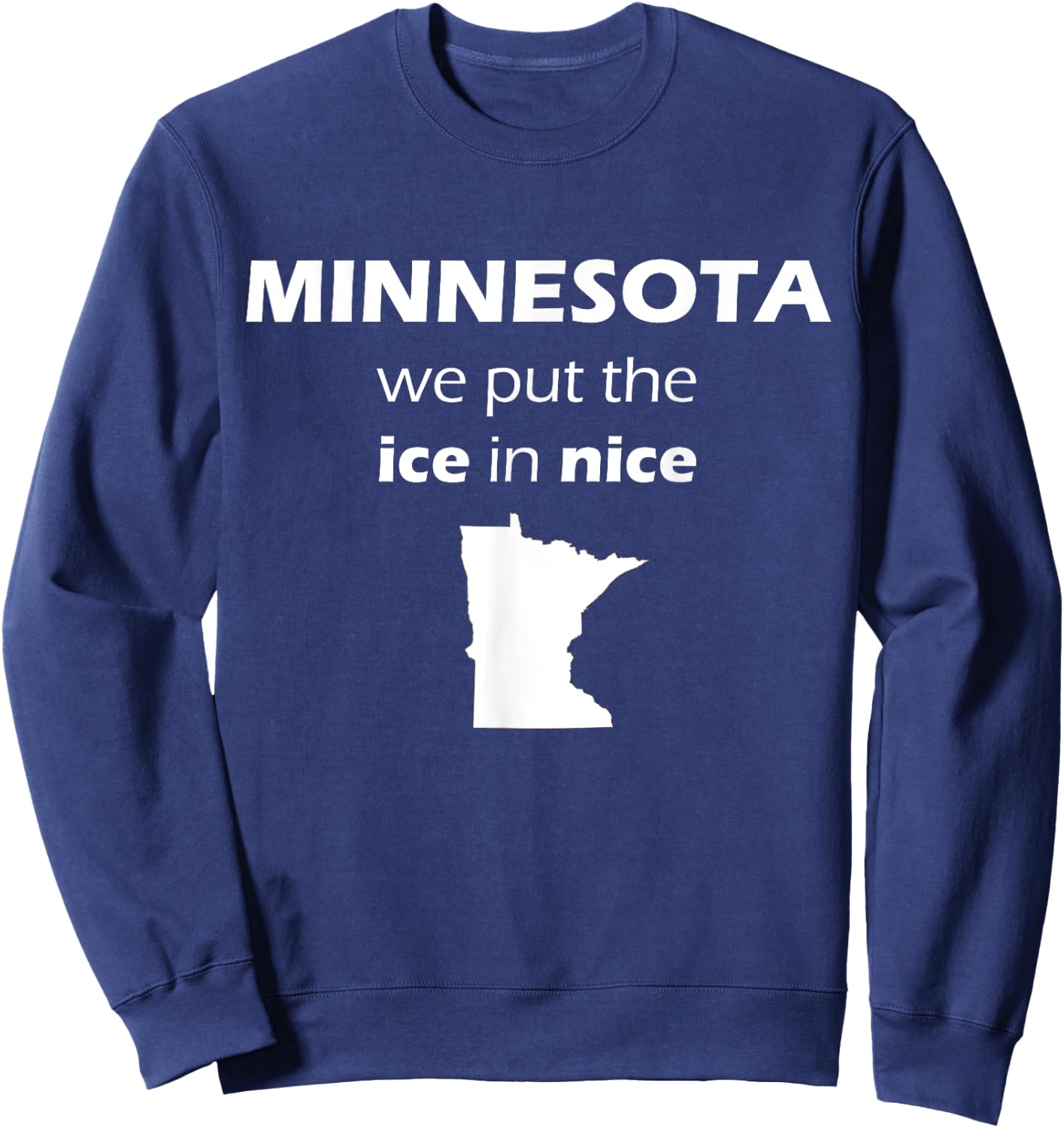 Minnesota We Put The Ice in Nice Minnesota Nice Shirt Sweatshirt - Sweatshirt | Navy