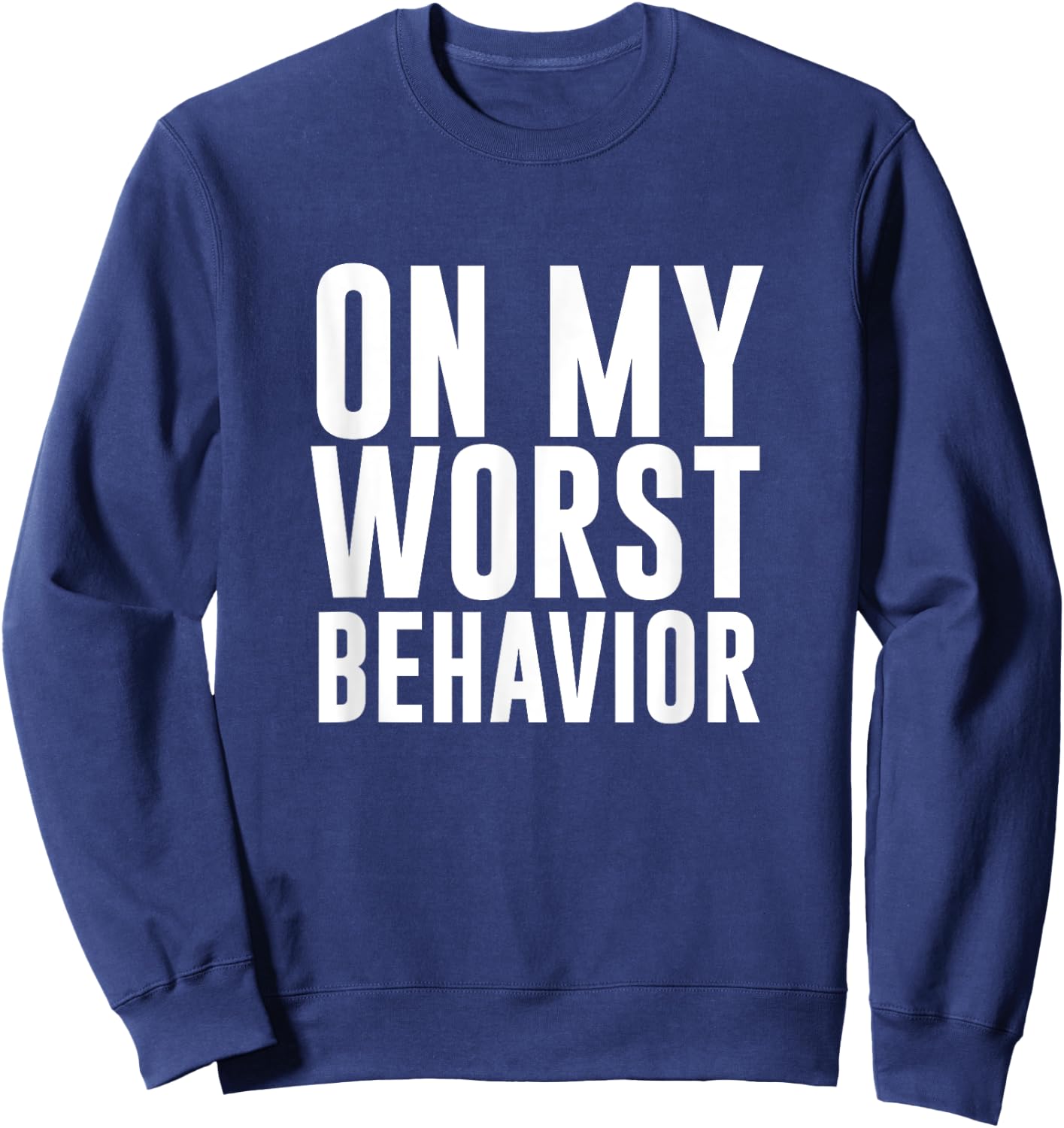 On My Worst Behavior Funny Sweatshirt - Sweatshirt | Navy