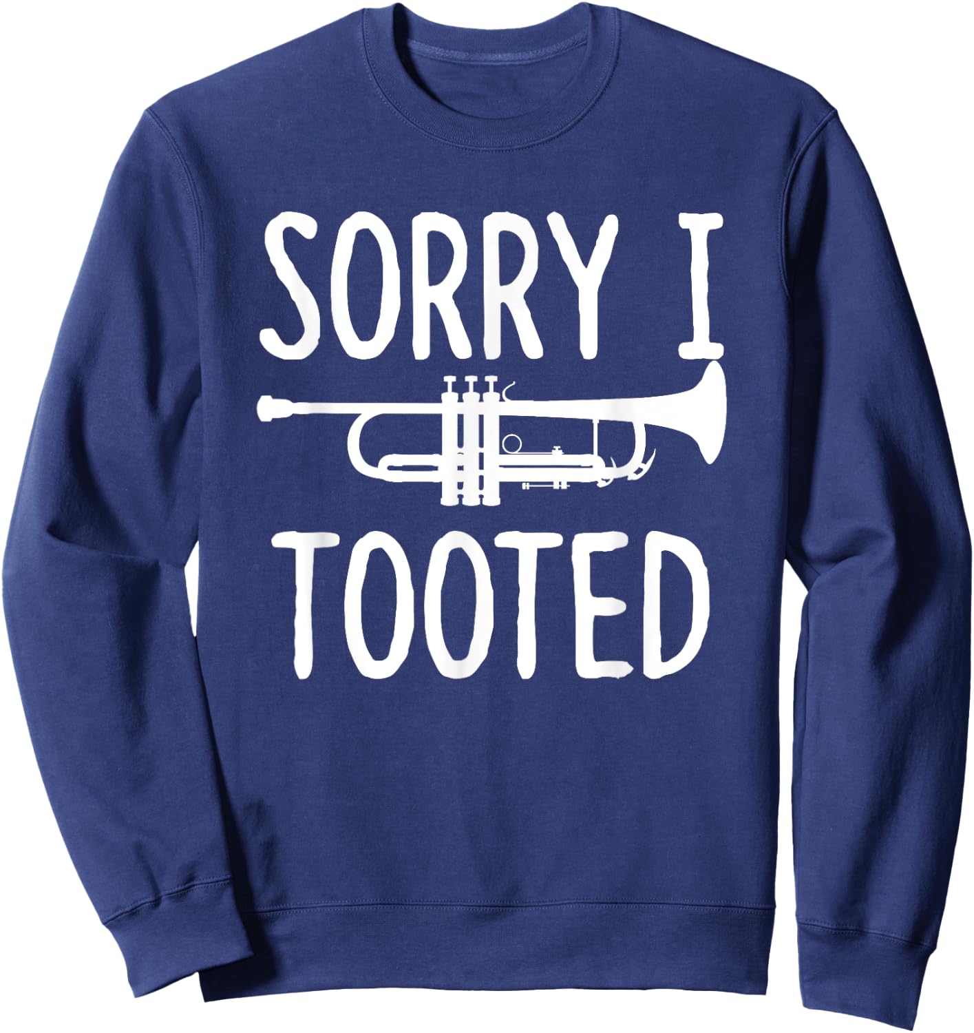 Sorry I Tooted - Trumpet Shirt for Trumpet Player Sweatshirt - Sweatshirt | Navy