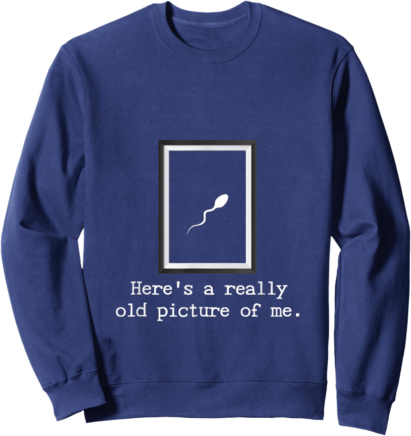 Here's A Really Old Picture Of Me - Funny Sperm Birthday Sweatshirt - Sweatshirt | Navy