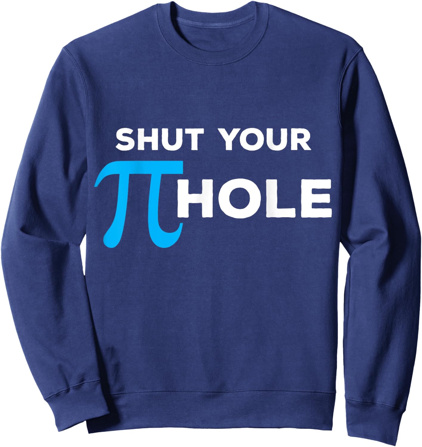 Shut Your Pie Hole - (Funny ) Sweatshirt - Sweatshirt | Navy