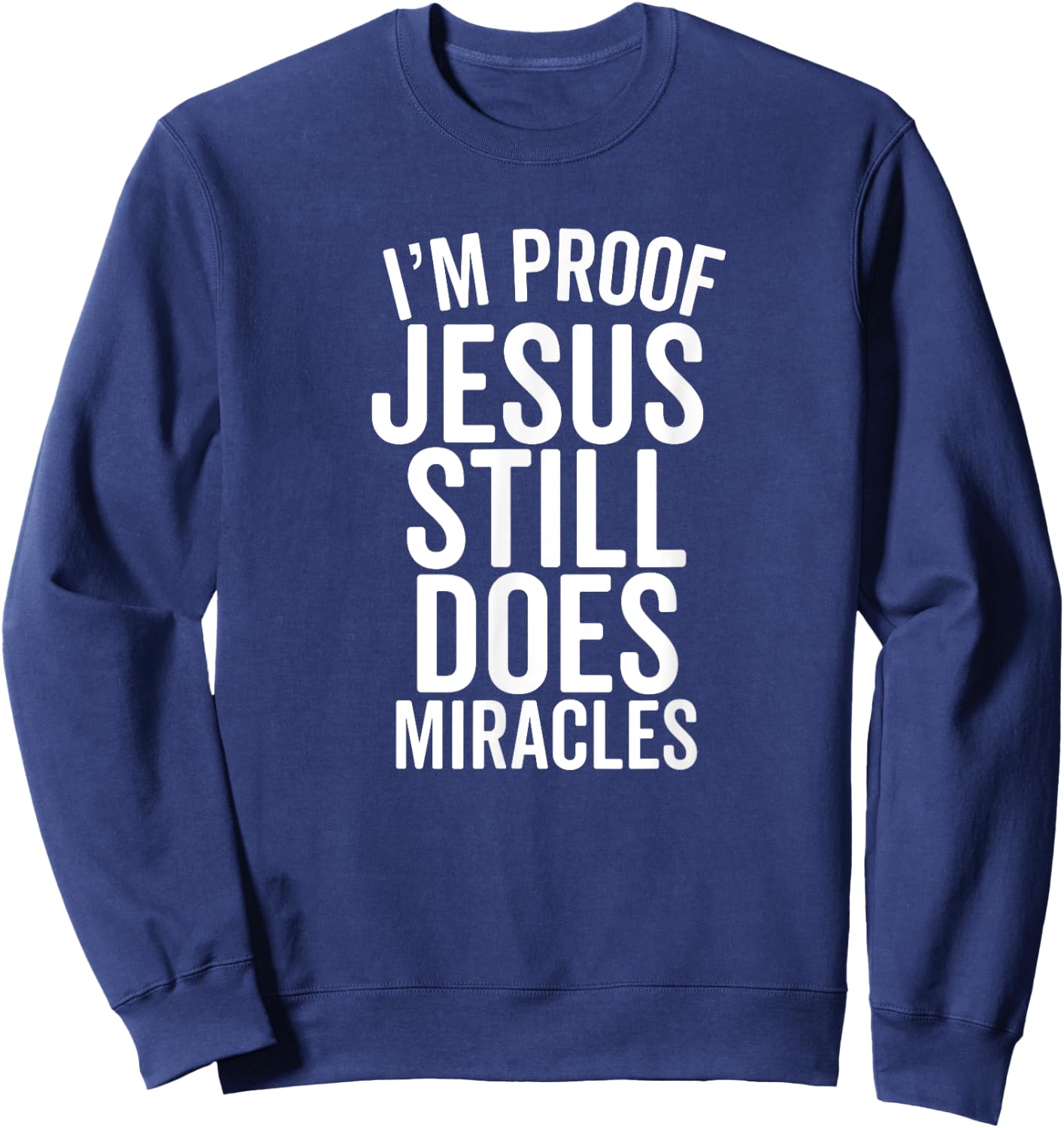 I'm Proof Jesus Still Does Miracles Second Chances Grace Sweatshirt - Sweatshirt | Navy