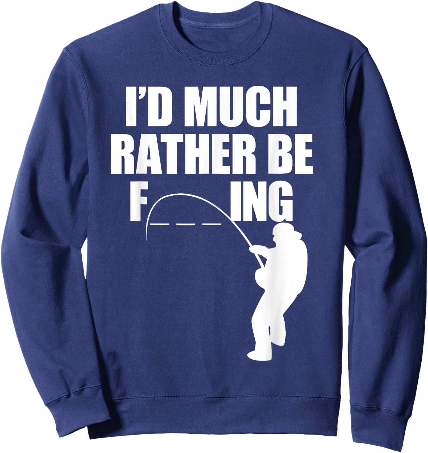 I'd Much Rather Be F-Ing Fishing, Funny Fisherman T Shirt Sweatshirt - Sweatshirt | Navy