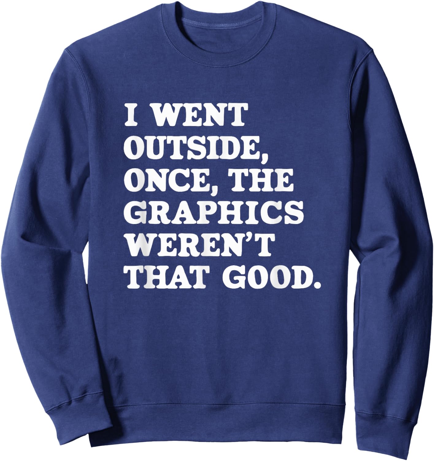 I Went Outside Once The Graphics Weren't That Good Gamer Sweatshirt - Sweatshirt | Navy
