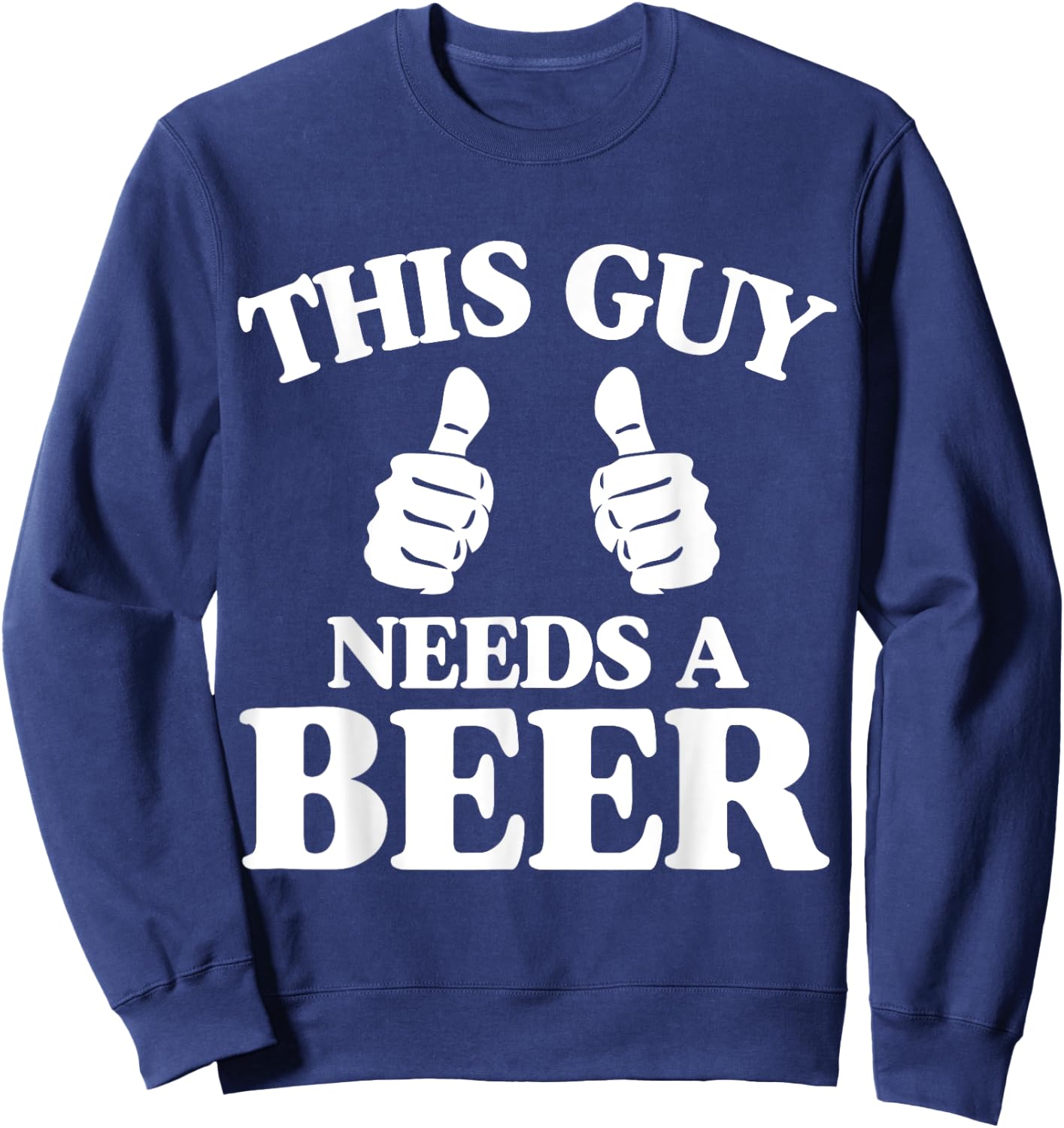 This Guy Needs A Beer Funny Sweatshirt - Sweatshirt | Navy