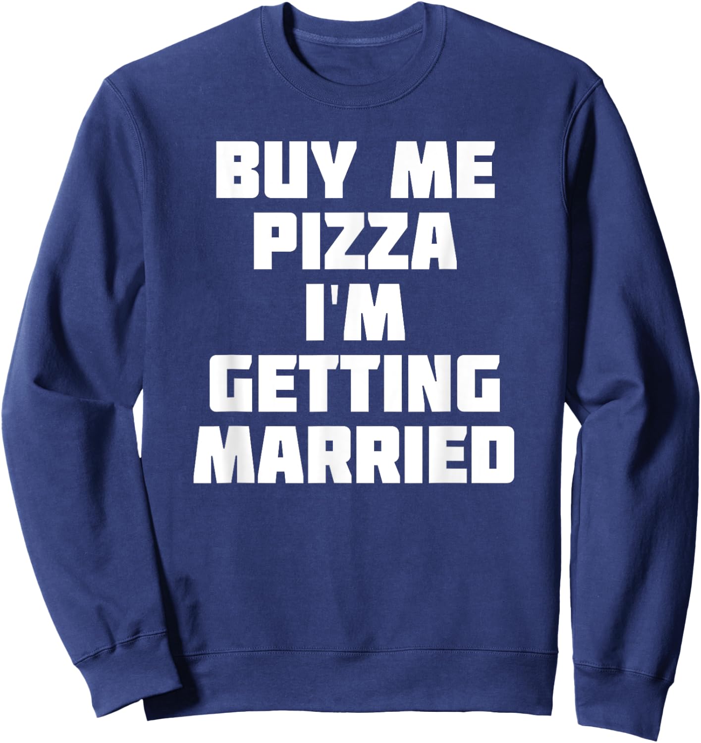 Buy Me Pizza, I'm Getting Married | Funny Marriage Sweatshirt - Sweatshirt | Navy