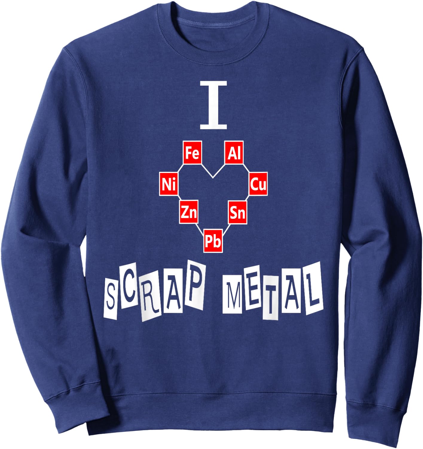 SCRAP METAL SHIRT Gift I Love Scrap Metal Art Weld Sweatshirt - Sweatshirt | Navy