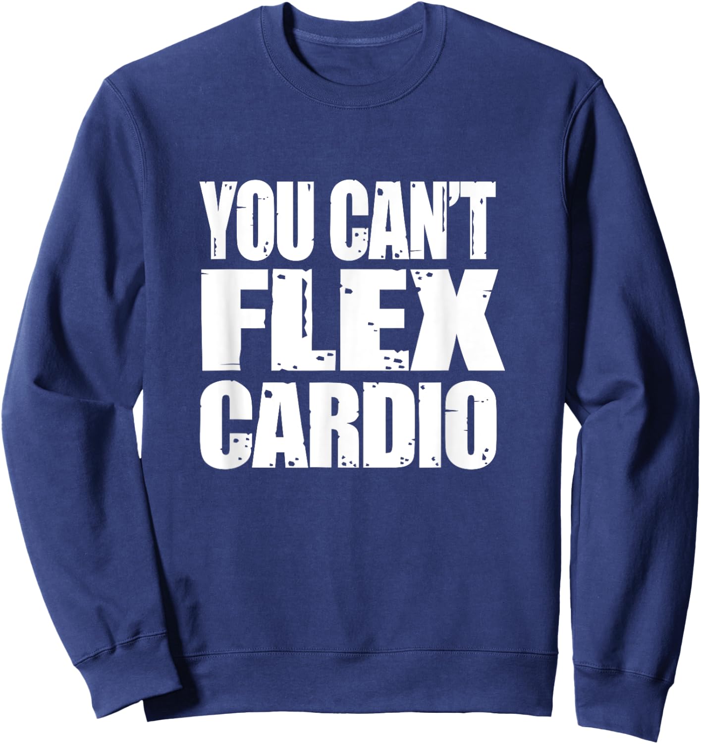 You Can't Flex Cardio Weightlifting Shirt, Go Big or Go Home Sweatshirt - Sweatshirt | Navy