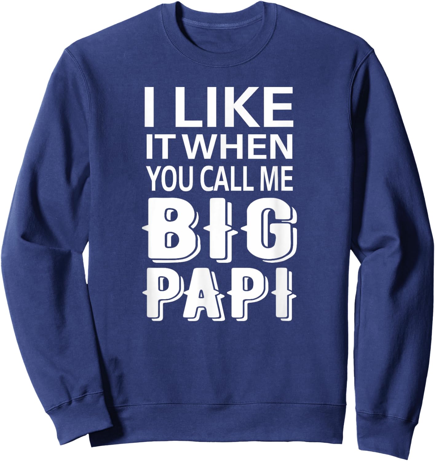 I Like It When You Call Me Big Papi Funny Sweatshirt - Sweatshirt | Navy
