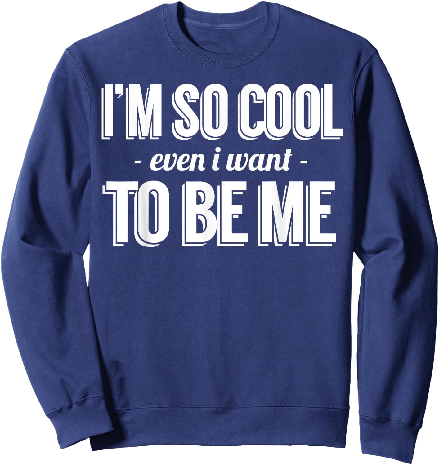 Funny - I'm So Cool Even I Want To Be Me Sweatshirt - Sweatshirt | Navy
