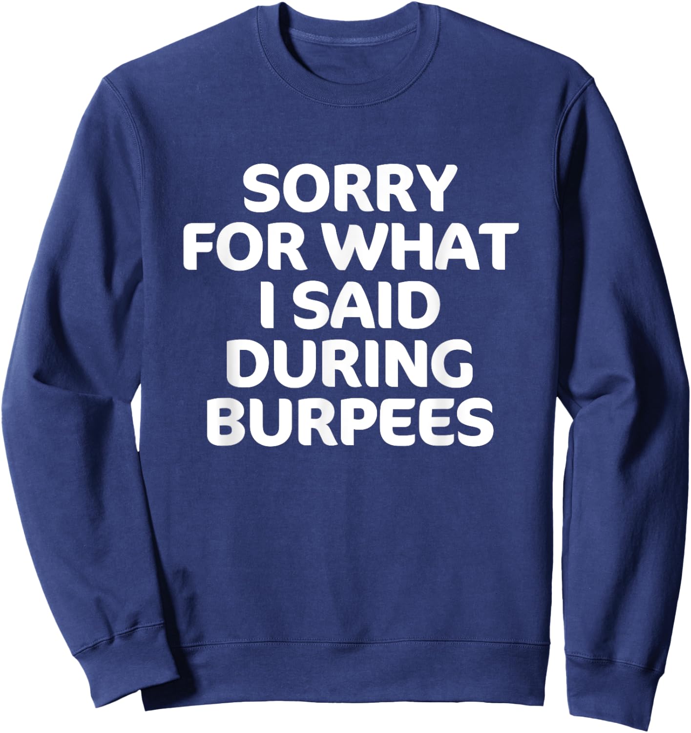 Sorry for What I Said During Burpees Funny Workout Sweatshirt - Sweatshirt | Navy