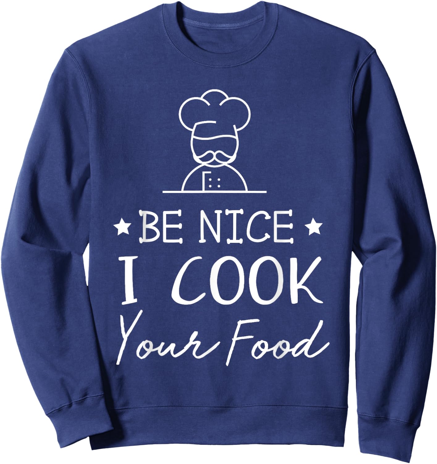 Sous Chef T Shirts Funny Food Be Nice I Cook your Food Sweatshirt - Sweatshirt | Navy