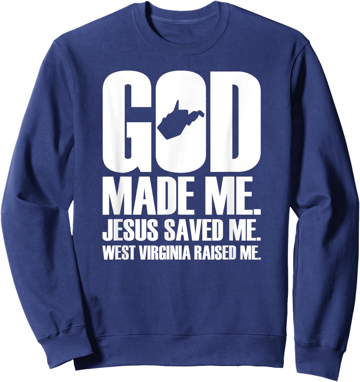 God Made Me. Jesus Saved Me. West Virginia Raised Me. Sweatshirt - Sweatshirt | Navy