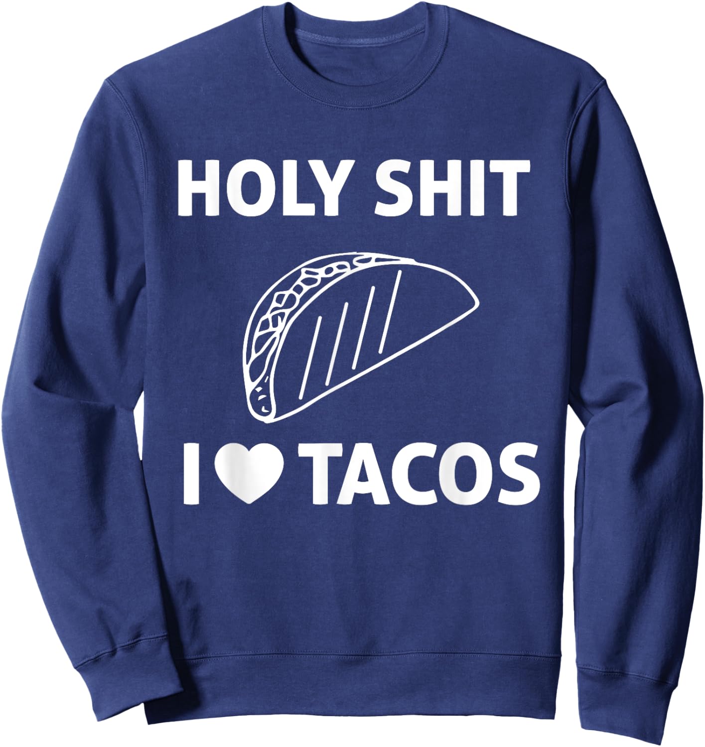 Holy Shit I Love Tacos T Shirt Sweatshirt - Sweatshirt | Navy