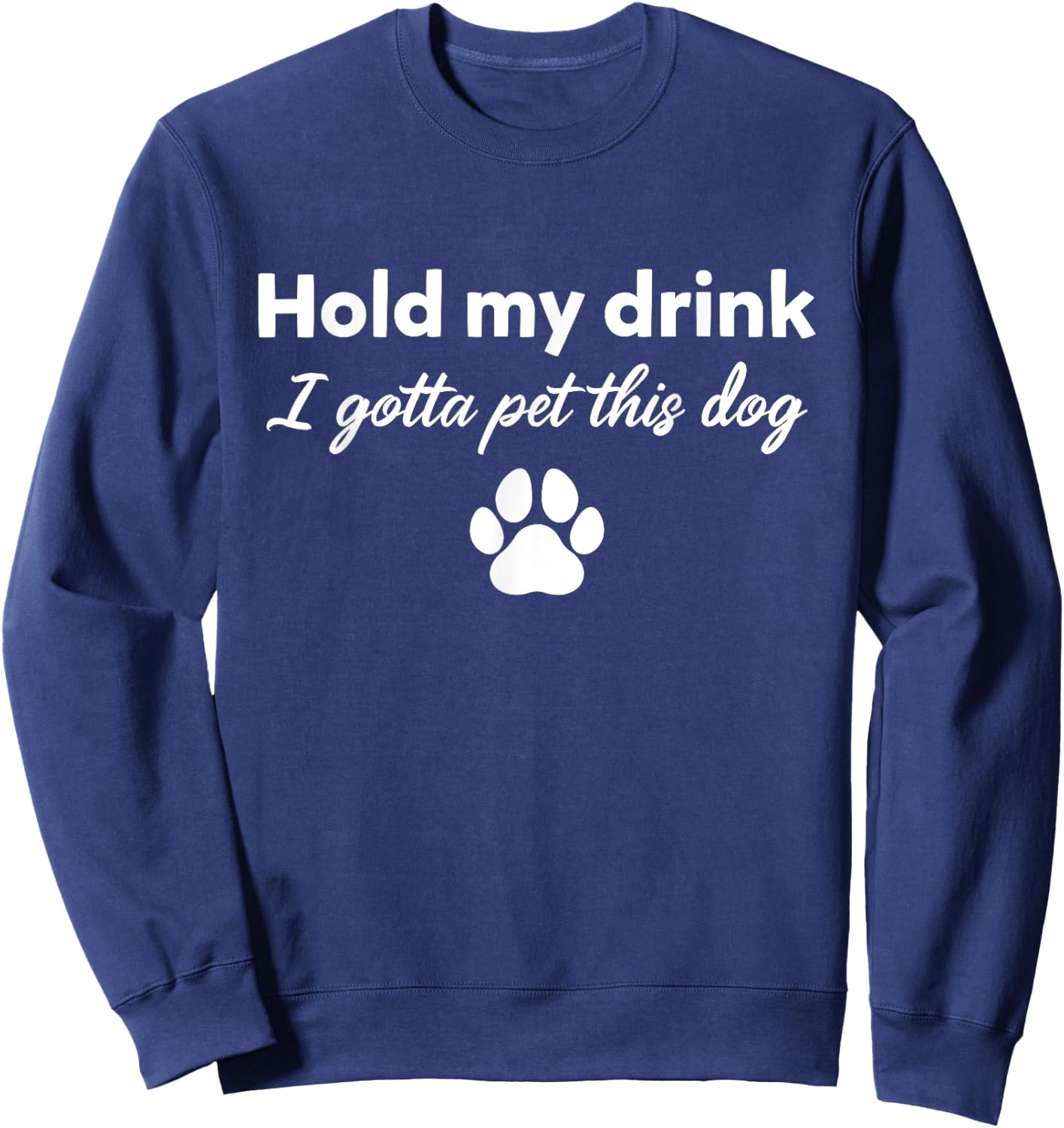Hold My Drink I Gotta Pet This Dog Funny Dog Lovers Saying Women Sweatshirt - Sweatshirt | Navy