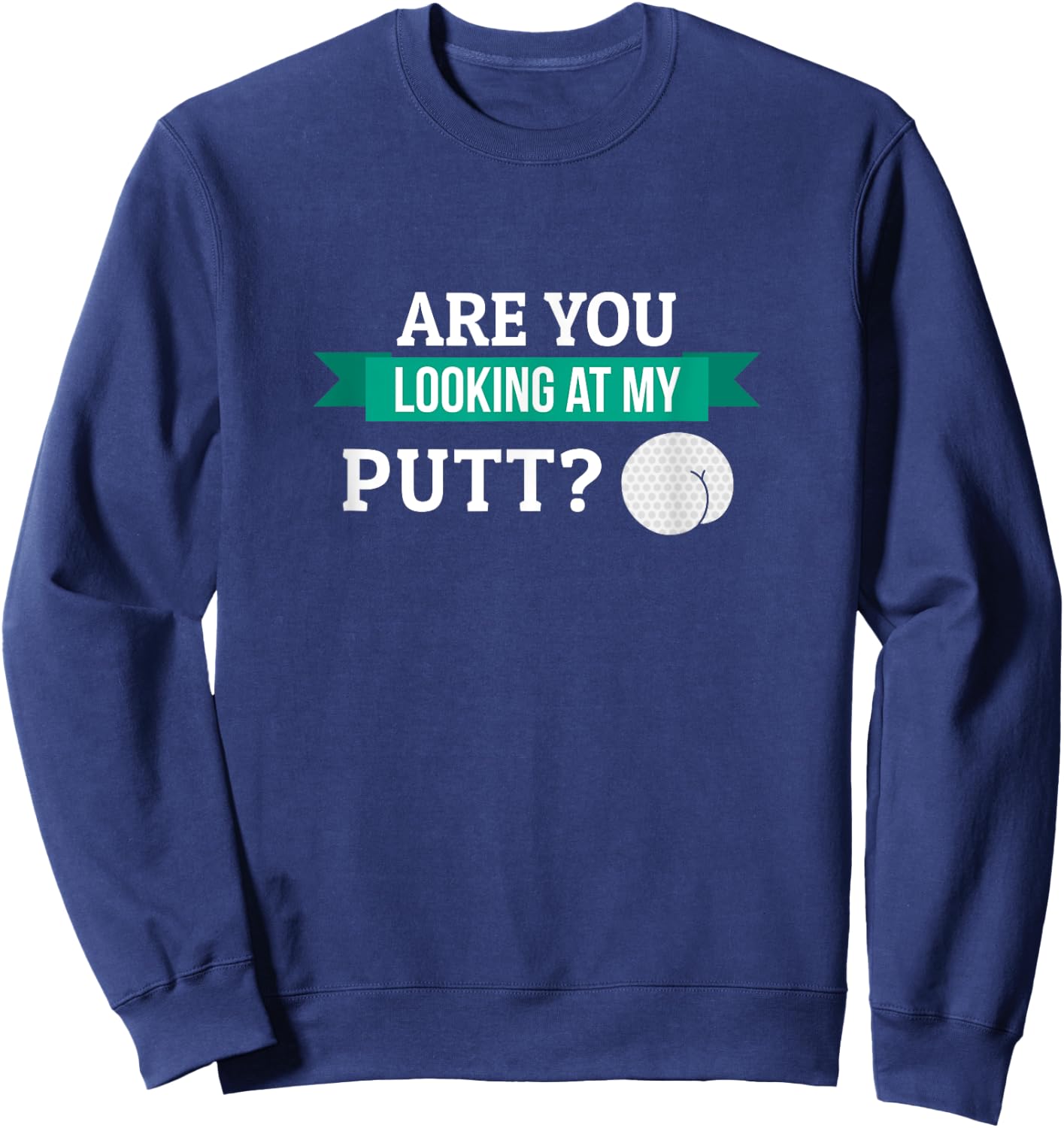 Funny Are You Looking At My Putt Golf Stuff Gift Men Grandpa Sweatshirt - Sweatshirt | Navy