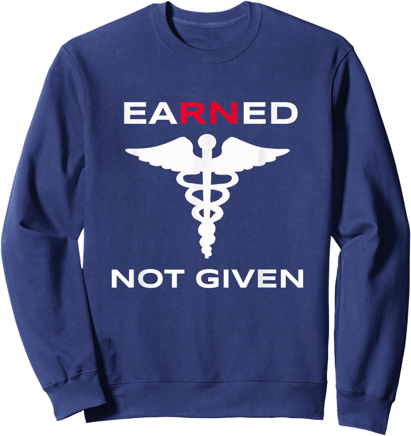 Earned Not Given RN Nurse T Shirt Gift Nurses Week 2021 Sweatshirt - Sweatshirt | Navy